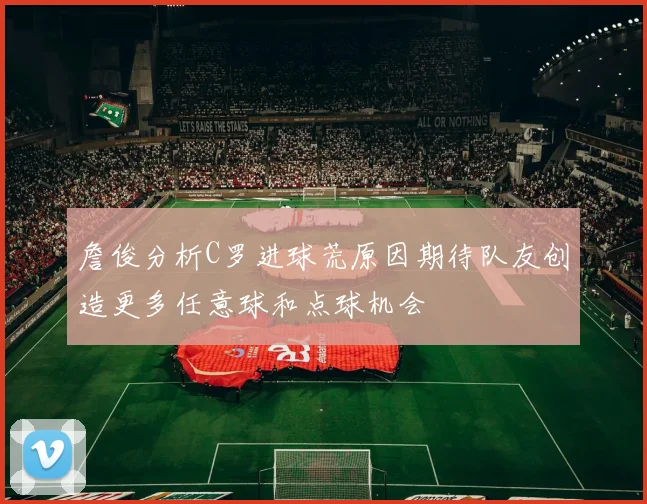 詹俊分析C罗进球荒原因期待队友创造更多任意球和点球机会