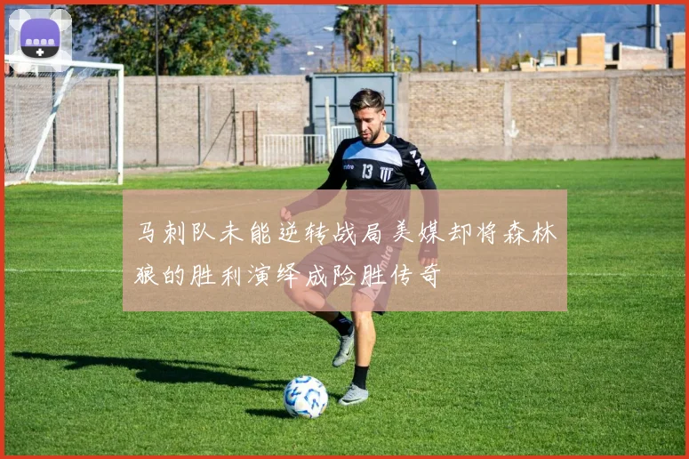 马刺队未能逆转战局美媒却将森林狼的胜利演绎成险胜传奇