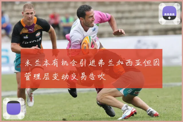 米兰本有机会引进弗兰加西亚但因管理层变动交易告吹