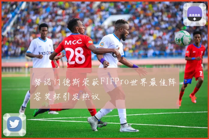 努诺门德斯荣获FIFPro世界最佳阵容奖杯引发热议